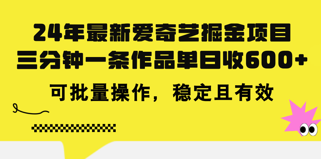 （11423期）24年 最新爱奇艺掘金项目，三分钟一条作品单日收600+，可批量操作，稳…-创博项目库