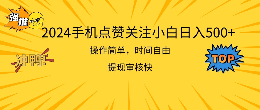 （11411期）2024手机点赞关注小白日入500  操作简单提现快-创博项目库