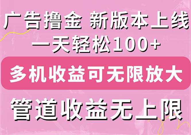 图片[1]-（11400期）广告撸金新版内测，收益翻倍！每天轻松100+，多机多账号收益无上限，抢…-创博项目库