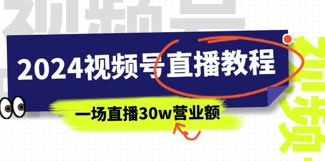 图片[1]-（11394期）2024视频号直播教程：视频号如何赚钱详细教学，一场直播30w营业额（37节）-创博项目库