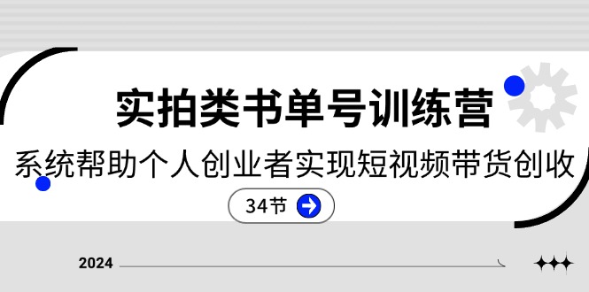 （11391期）2024实拍类书单号训练营：系统帮助个人创业者实现短视频带货创收-34节-创博项目库