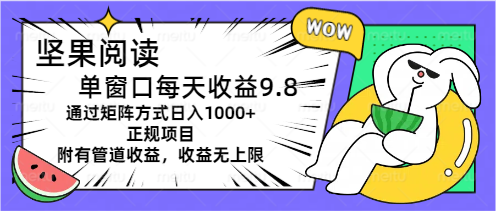 图片[1]-（11377期）坚果阅读单窗口每天收益9.8通过矩阵方式日入1000+正规项目附有管道收益…-创博项目库