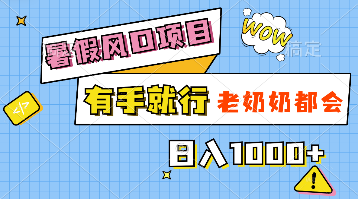 （11375期）暑假风口项目，有手就行，老奶奶都会，轻松日入1000+-创博项目库