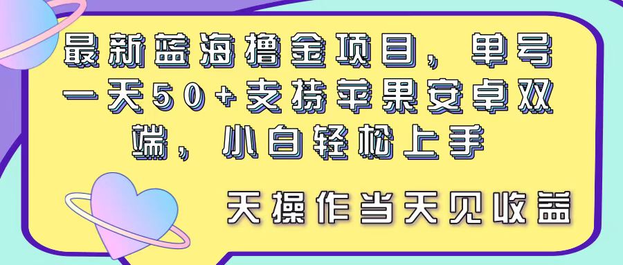 图片[1]-（11287期）最新蓝海撸金项目，单号一天50+， 支持苹果安卓双端，小白轻松上手 当…-创博项目库