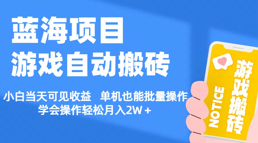 （11265期）【蓝海项目】游戏自动搬砖 小白当天可见收益 单机也能批量操作 学会操…-创博项目库