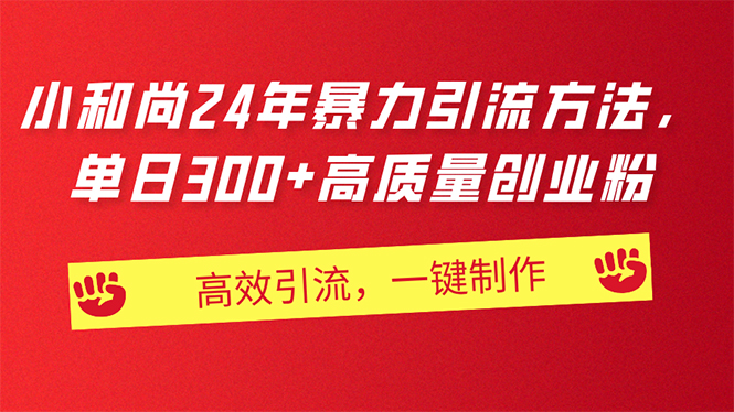 （11247期）AI小和尚24年暴力引流方法，单日300+高质量创业粉，高效引流，一键制作-创博项目库