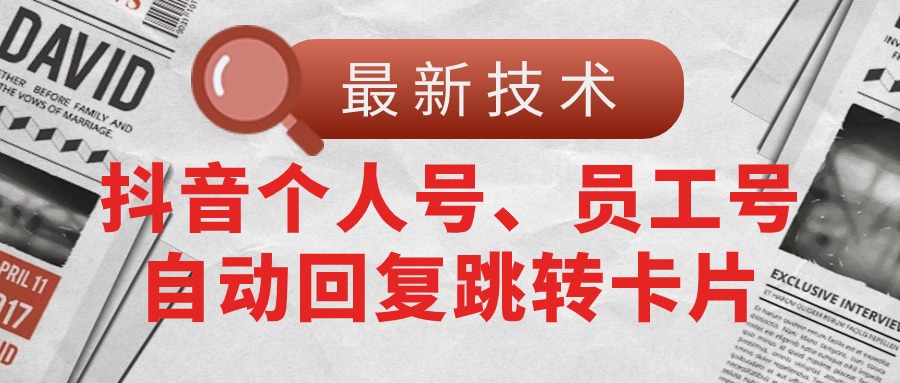 （11202期）【最新技术】抖音个人号、员工号自动回复跳转卡片-创博项目库