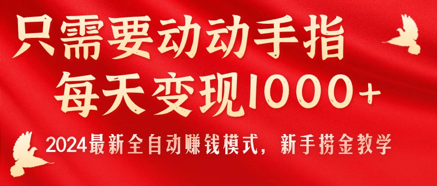 （11187期）只需要动动手指，每天变现1000+，2024最新全自动赚钱模式，新手捞金教学！-创博项目库