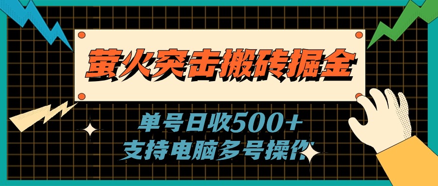 （11170期）萤火突击搬砖掘金，单日500+，支持电脑批量操作-创博项目库