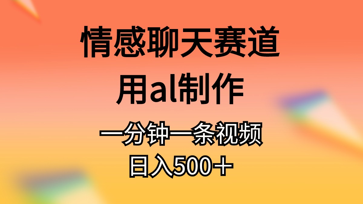 图片[1]-（11145期）情感聊天赛道用al制作一分钟一条原创视频日入500＋-创博项目库