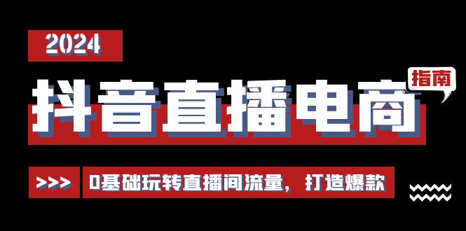 （11138期）抖音直播电商运营必修课，0基础玩转直播间流量，打造爆款（29节）-创博项目库