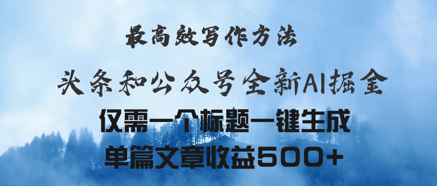 （11133期）头条与公众号AI掘金新玩法，最高效写作方法，仅需一个标题一键生成单篇…-创博项目库