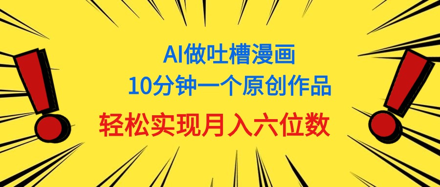 （11065期）用AI做中式吐槽漫画，10分钟一个原创作品，轻松实现月入6位数-创博项目库