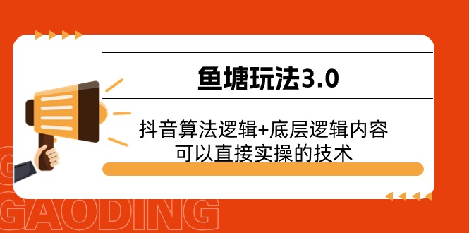 （11055期）鱼塘玩法3.0：抖音算法逻辑+底层逻辑内容，可以直接实操的技术-创博项目库