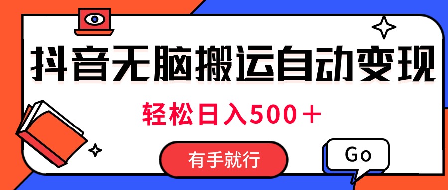 （11039期）最新抖音视频搬运自动变现，日入500＋！每天两小时，有手就行-创博项目库