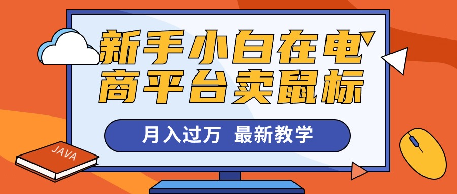 （10978期）新手小白在电商平台卖鼠标月入过万，最新赚钱教学-创博项目库