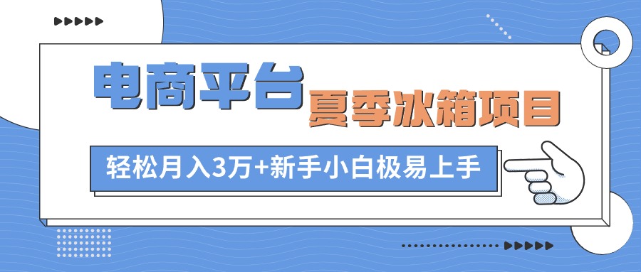 图片[1]-（10934期）电商平台夏季冰箱项目，轻松月入3万+，新手小白极易上手-创博项目库