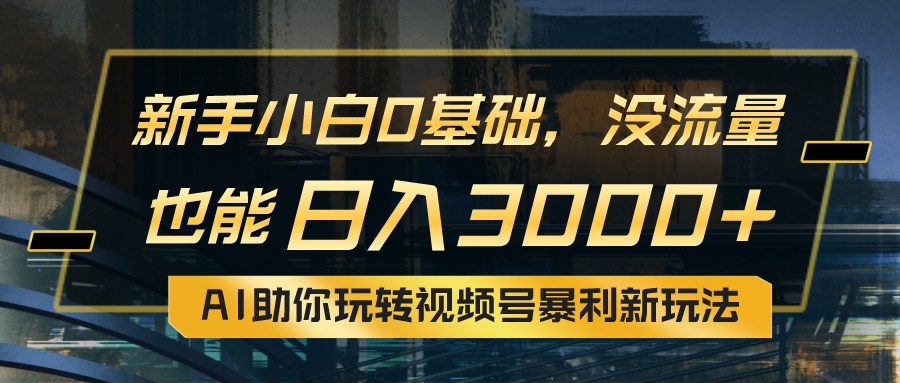 图片[1]-（10932期）小白0基础，没流量也能日入3000+：AI助你玩转视频号暴利新玩法-创博项目库