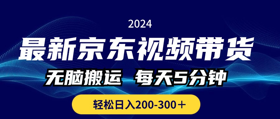 （10900期）最新京东视频带货，无脑搬运，每天5分钟 ， 轻松日入200-300＋-创博项目库