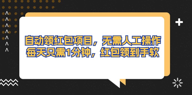 （10875期）自动领红包项目，无需人工操作，每天只需1分钟，红包领到手软-创博项目库