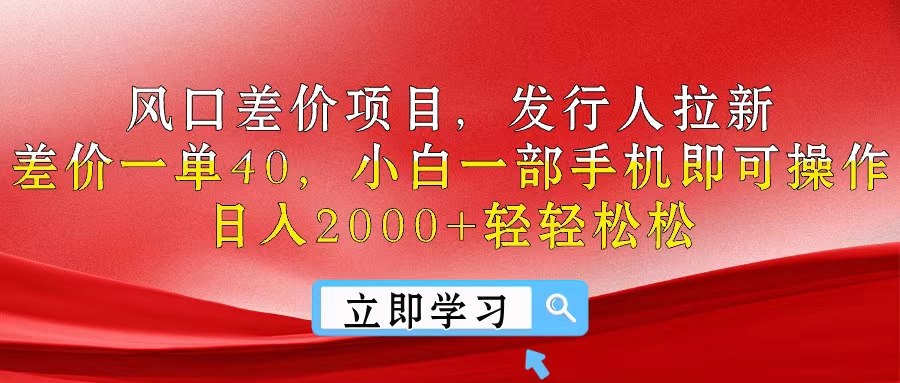 （10827期）风口差价项目，发行人拉新，差价一单40，小白一部手机即可操作，日入20…-创博项目库