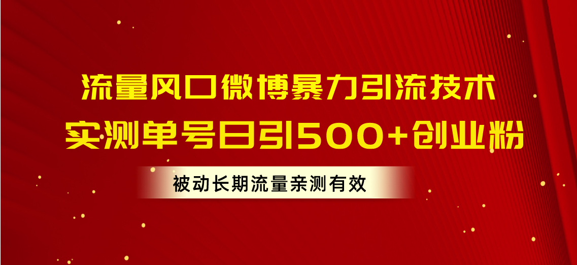 （10822期）流量风口微博暴力引流技术，单号日引500+创业粉，被动长期流量-创博项目库