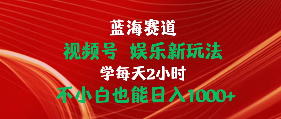 图片[1]-（10818期）蓝海赛道视频号 娱乐新玩法每天2小时小白也能日入1000+-创博项目库