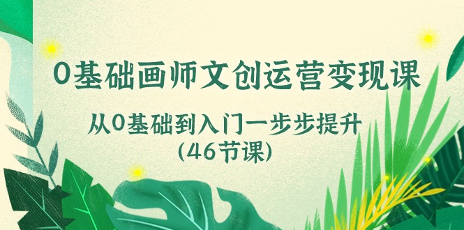 图片[1]-（10781期）0基础画师 文创运营变现课，从0基础到入门一步步提升（46节课）-创博项目库