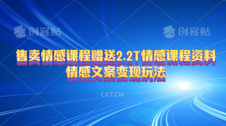 （10773期）售卖情感课程，赠送2.2T情感课程资料，情感文案变现玩法-创博项目库