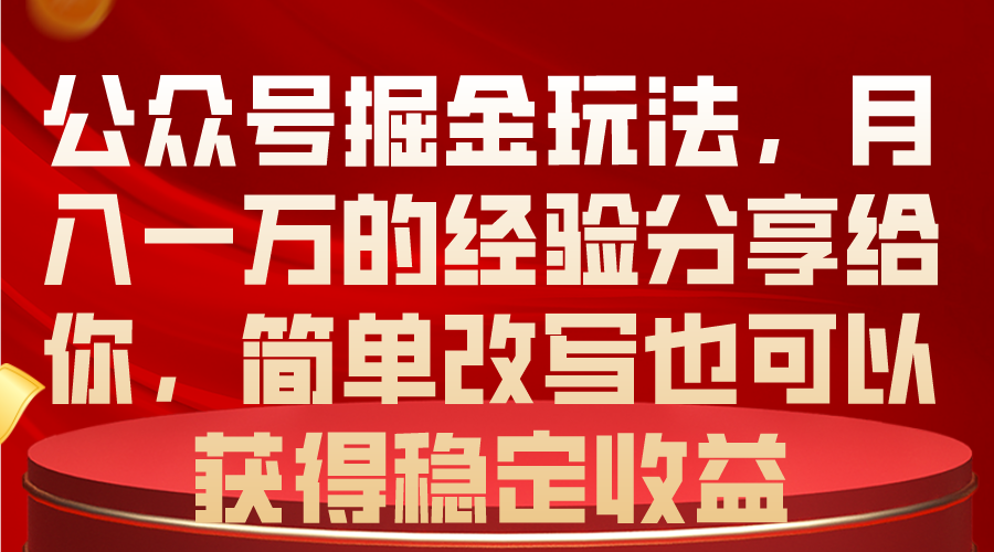 （10753期）公众号掘金玩法，月入一万的经验分享给你，简单改写也可以获得稳定收益-创博项目库