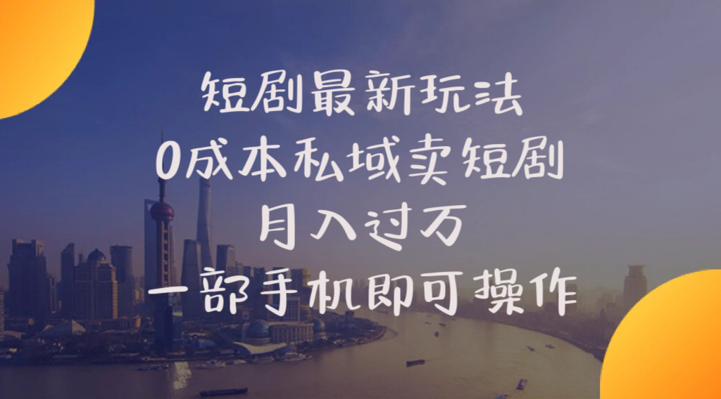 （10716期）短剧最新玩法    0成本私域卖短剧     月入过万     一部手机即可操作-创博项目库