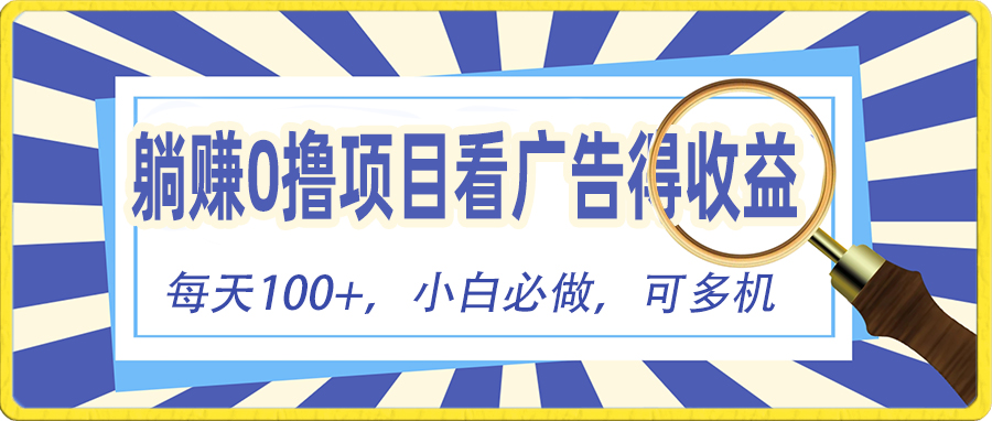 （10705期）躺赚零撸项目，看广告赚红包，零门槛提现，秒到账，单机每日100+-创博项目库