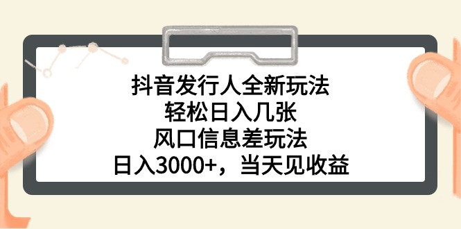 （10700期）抖音发行人全新玩法，轻松日入几张，风口信息差玩法，日入3000+，当天…-创博项目库