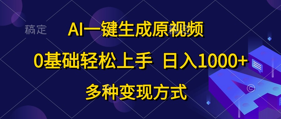 （10695期）AI一键生成原视频，0基础轻松上手，日入1000+，多种变现方式-创博项目库