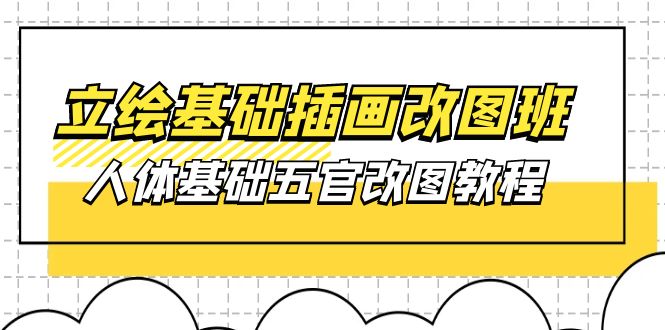 （10689期）立绘基础-插画改图班【第1期】：人体基础五官改图教程- 37节视频+课件-创博项目库