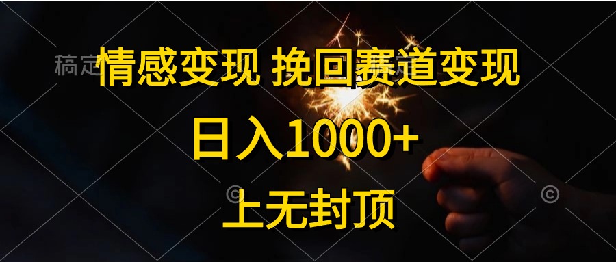 （10571期）情感变现，挽回赛道变现，日入1000+，上无封顶-创博项目库