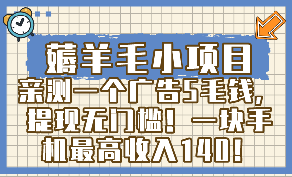 （8555期）薅羊毛小项目，亲测一个广告5毛钱，提现无门槛！一块手机最高收入140！-创博项目库