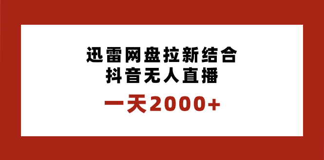 （8551期）一天2000+迅雷网盘拉新结合抖音无人直播，独创玩法保姆级教学-创博项目库