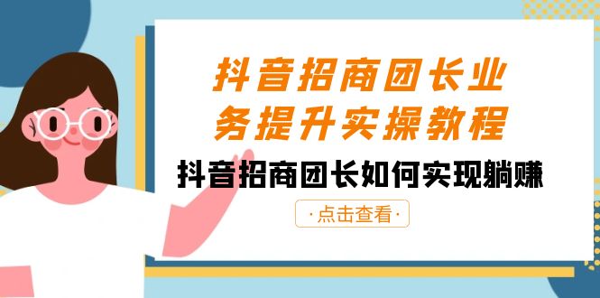 （8538期）抖音-招商团长业务提升实操教程，抖音招商团长如何实现躺赚（38节）-创博项目库