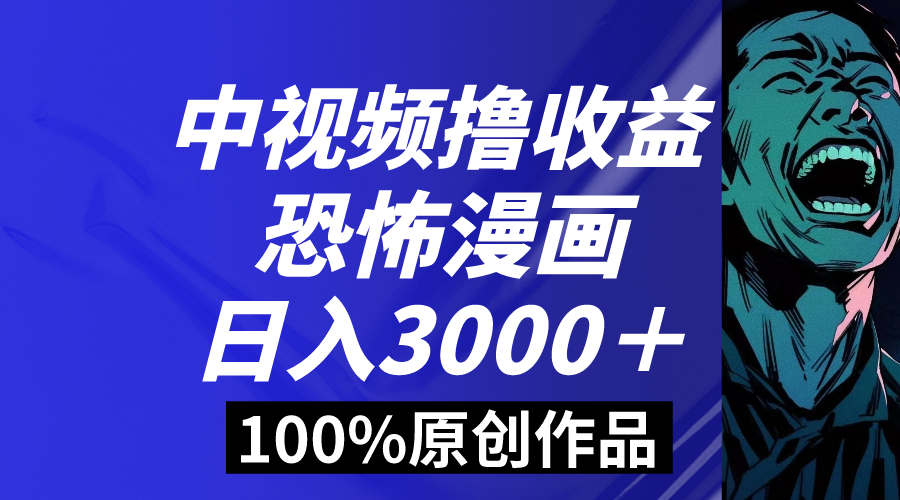 （8536期）中视频恐怖漫画暴力撸收益，日入3000＋，100%原创玩法，小白轻松上手多…-创博项目库