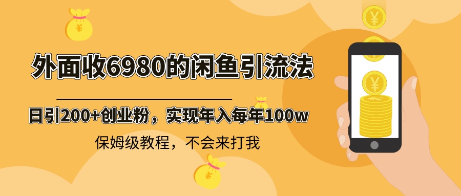 （8533期）外面收费6980闲鱼引流法，日引200+创业粉，每天稳定2000+收益，保姆级教程-创博项目库