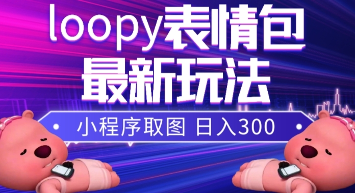 图片[1]-（7900期）小狸猫loopy表情包小程序取图玩法，最新出的表情包素材-创博项目库