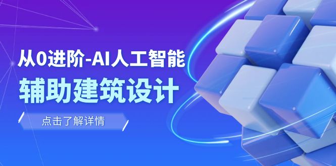 （7889期）从0进阶：AI·人工智能·辅助建筑设计/室内/景观/规划（22节课）-创博项目库