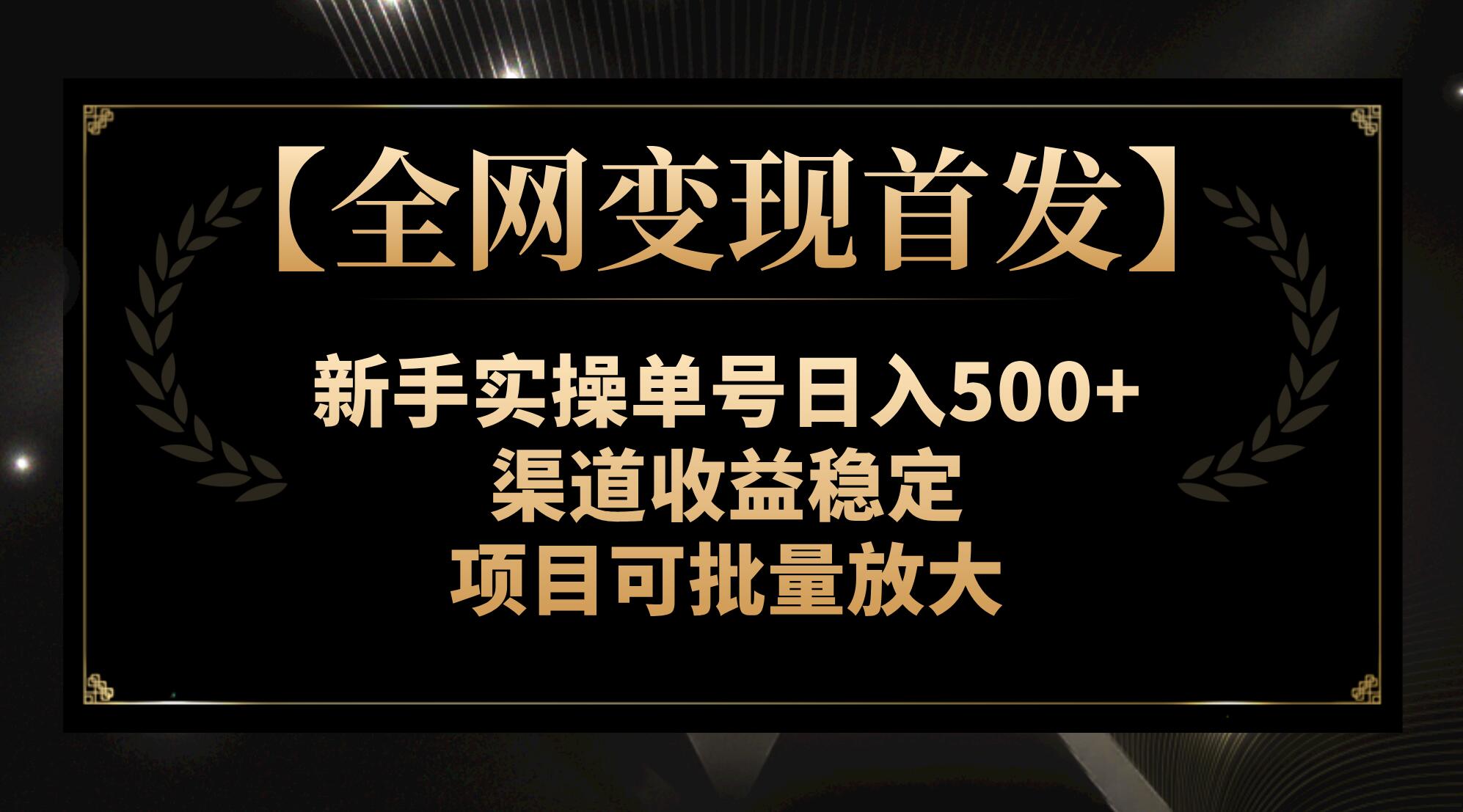 （7883期）【全网变现首发】新手实操单号日入500+，渠道收益稳定，项目可批量放大-创博项目库