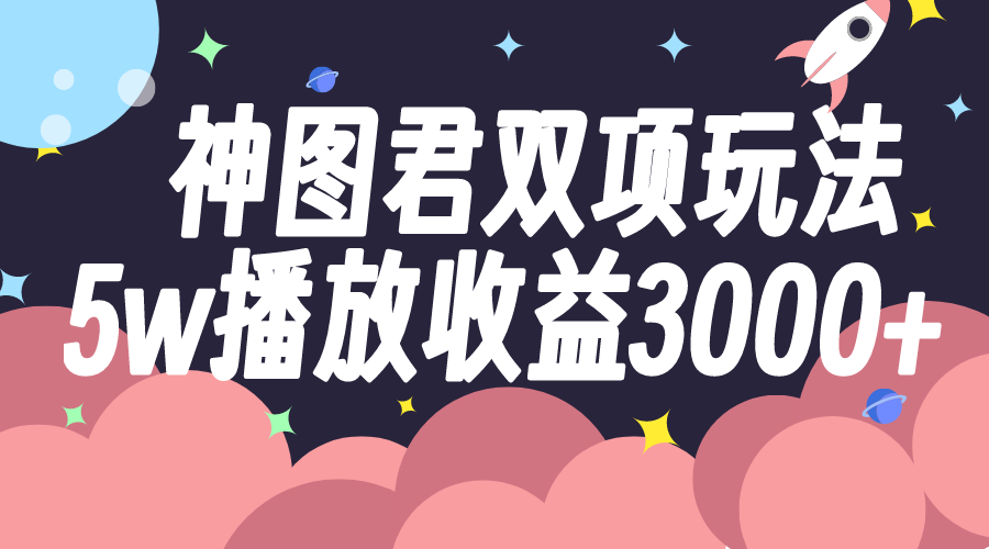 图片[1]-（7870期）神图君双项玩法5w播放收益3000+-创博项目库