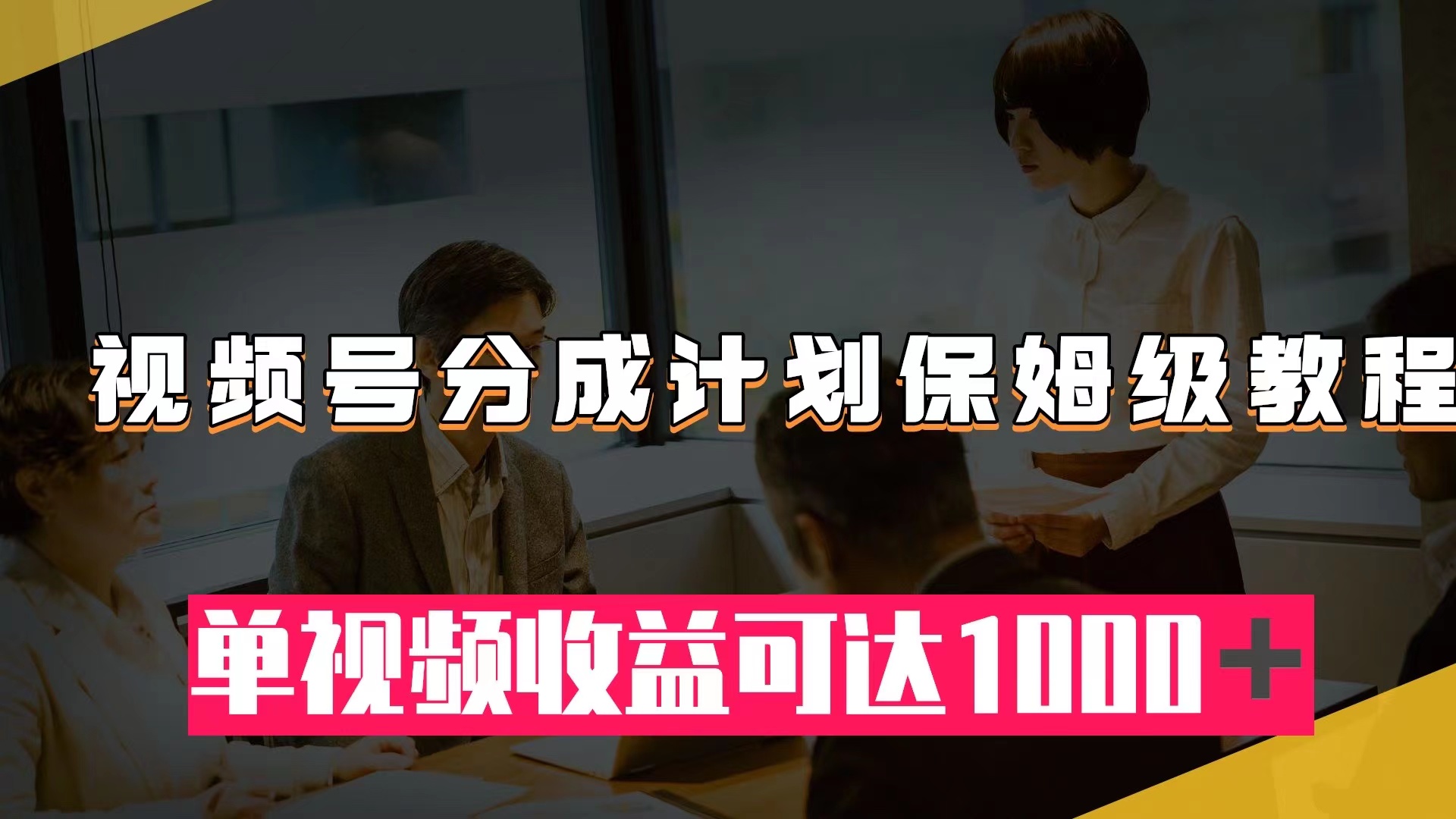 （7734期）视频号分成计划保姆级教程：从开通收益到作品制作，单视频收益可达1000＋-创博项目库