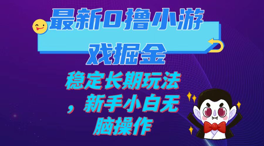 （7626期）最新0撸小游戏掘金单机日入100-200稳定长期玩法，新手小白无脑操作-创博项目库