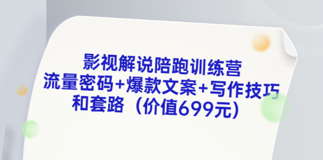 （3156期）影视解说陪跑训练营，流量密码+爆款文案+写作技巧和套路（价值699元）-创博项目库