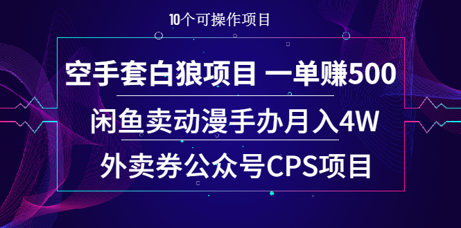 （1930期）空手套白狼项目 一单赚500+闲鱼卖动漫手办月入4W+外卖券公众号CPS项目-创博项目库