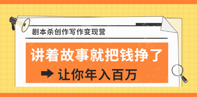 （1822期）DanlelLe·剧本杀创作写作变现营，讲着故事就把钱挣了，让你年入百万-创博项目库